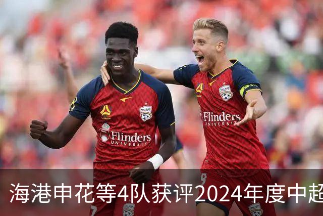 海港申花等4队获评2024年度中超公平竞赛俱乐部